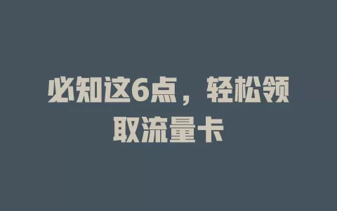 必知这6点，轻松领取流量卡