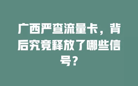 广西严查流量卡，背后究竟释放了哪些信号？