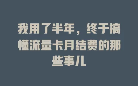 我用了半年，终于搞懂流量卡月结费的那些事儿