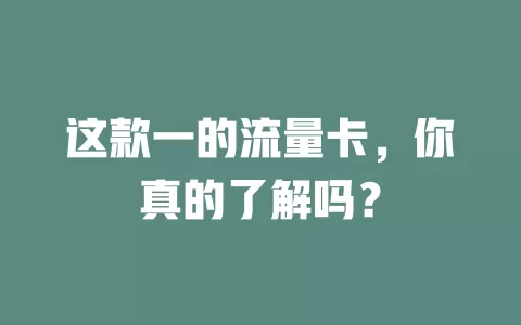 这款一的流量卡，你真的了解吗？