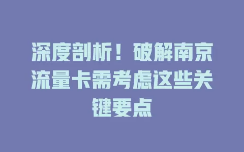 深度剖析！破解南京流量卡需考虑这些关键要点