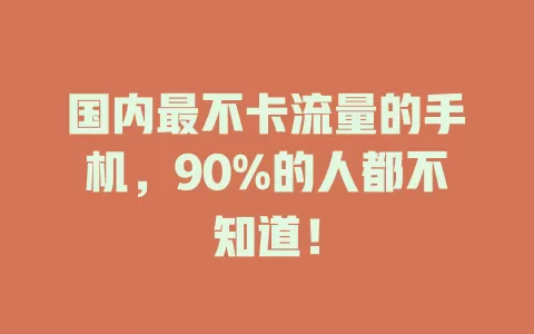 国内最不卡流量的手机，90%的人都不知道！