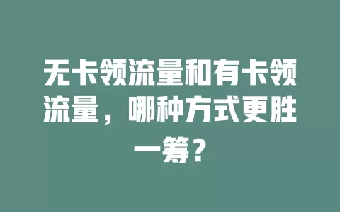 无卡领流量和有卡领流量，哪种方式更胜一筹？