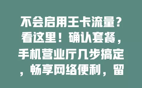 不会启用王卡流量？看这里！确认套餐，手机营业厅几步搞定，畅享网络便利，留意流量避免超支
