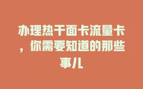办理热干面卡流量卡，你需要知道的那些事儿