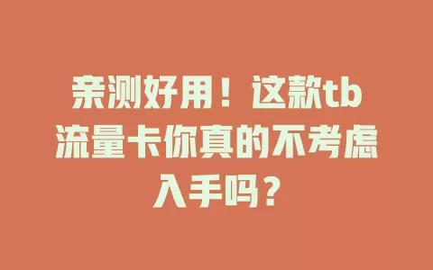亲测好用！这款tb流量卡你真的不考虑入手吗？