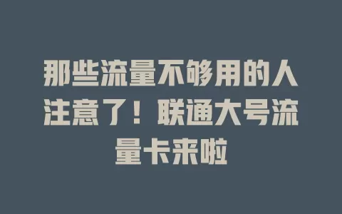 那些流量不够用的人注意了！联通大号流量卡来啦