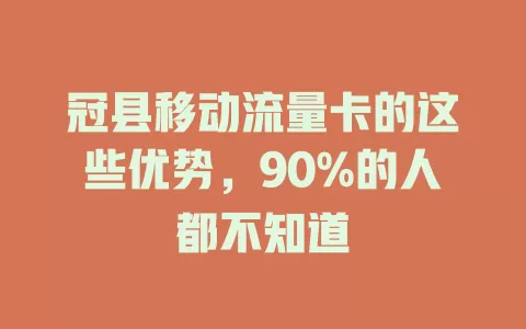 冠县移动流量卡的这些优势，90%的人都不知道