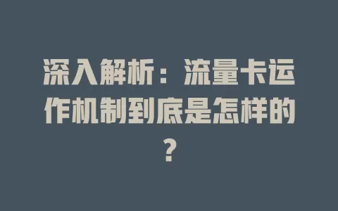 深入解析：流量卡运作机制到底是怎样的？
