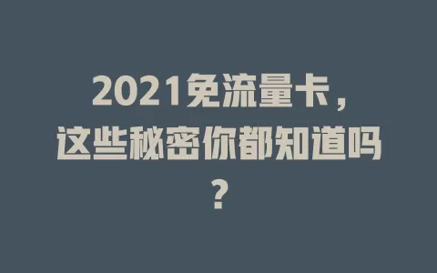 2021免流量卡，这些秘密你都知道吗？