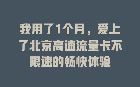 我用了1个月，爱上了北京高速流量卡不限速的畅快体验