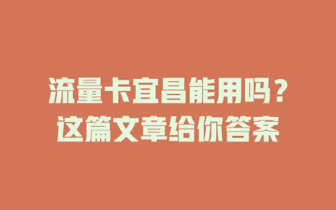 流量卡宜昌能用吗？这篇文章给你答案