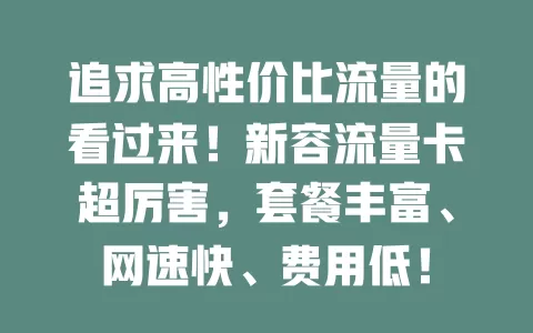 追求高性价比流量的看过来！新容流量卡超厉害，套餐丰富、网速快、费用低！