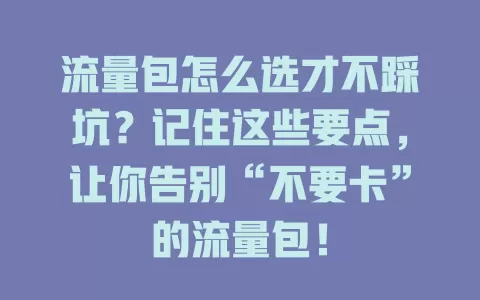 流量包怎么选才不踩坑？记住这些要点，让你告别“不要卡”的流量包！