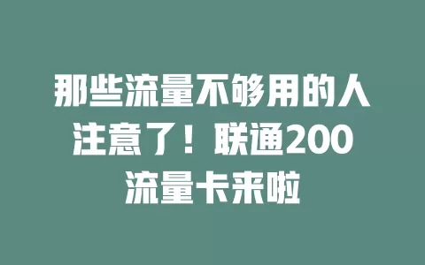 那些流量不够用的人注意了！联通200流量卡来啦