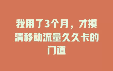 我用了3个月，才摸清移动流量久久卡的门道