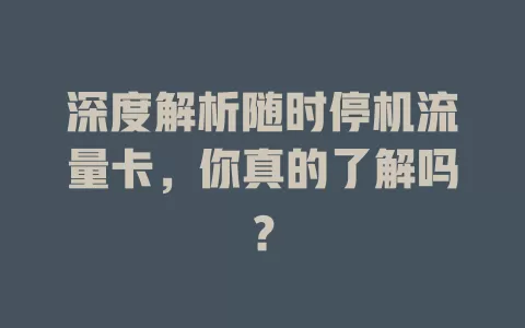 深度解析随时停机流量卡，你真的了解吗？