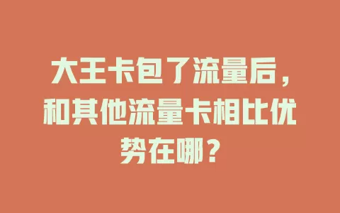 大王卡包了流量后，和其他流量卡相比优势在哪？