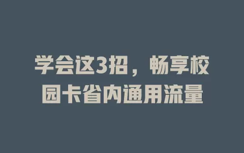 学会这3招，畅享校园卡省内通用流量