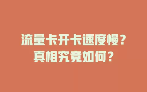 流量卡开卡速度慢？真相究竟如何？