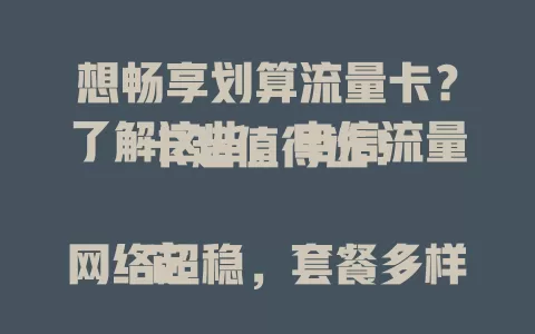 想畅享划算流量卡？了解这些，电信流量卡超值得选！

它网络超稳，套餐多样，价格实惠，服务贴心。覆盖广，高低流量套餐全有，流量可结转，性价比超高。客服随时在线，售后无忧，是流量卡中的佼佼者！