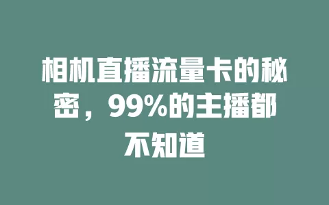相机直播流量卡的秘密，99%的主播都不知道