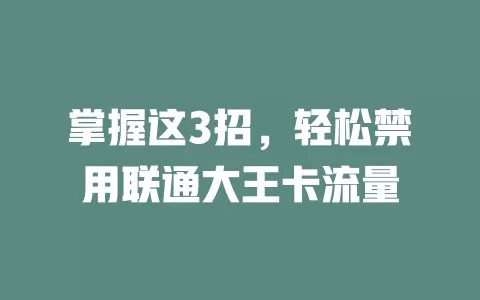 掌握这3招，轻松禁用联通大王卡流量