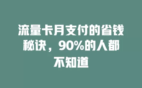流量卡月支付的省钱秘诀，90%的人都不知道
