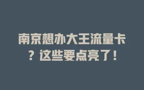 南京想办大王流量卡？这些要点亮了！