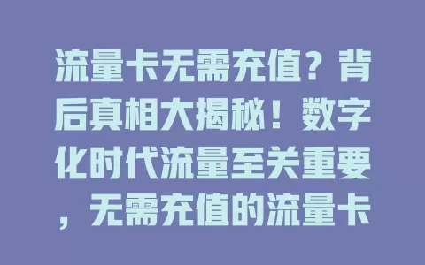 流量卡无需充值？背后真相大揭秘！数字化时代流量至关重要，无需充值的流量卡受青睐，但其背后可能有多种情况，选卡时需警惕，仔细甄别门道，才能选到适合自己的流量卡