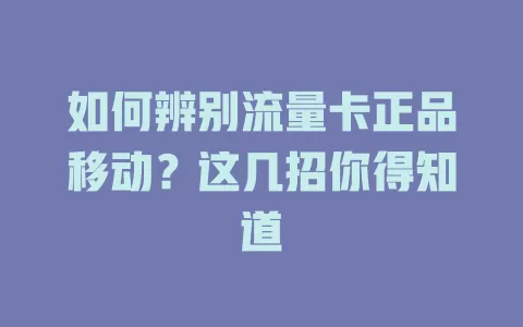 如何辨别流量卡正品移动？这几招你得知道