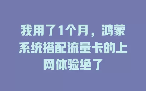 我用了1个月，鸿蒙系统搭配流量卡的上网体验绝了