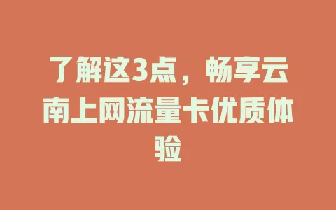 了解这3点，畅享云南上网流量卡优质体验