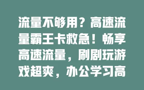 流量不够用？高速流量霸王卡救急！畅享高速流量，刷剧玩游戏超爽，办公学习高效，告别流量焦虑！