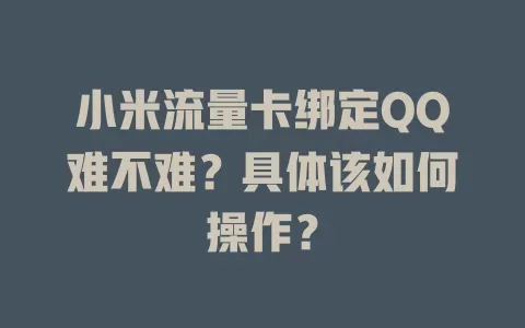 小米流量卡绑定QQ难不难？具体该如何操作？