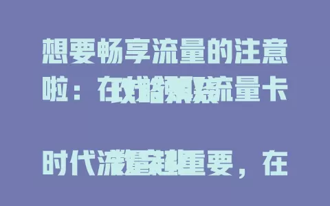 想要畅享流量的注意啦：在线领取流量卡攻略来袭

数字化时代流量超重要，在线领流量卡超便捷。免线下繁琐流程，手机操作申请。套餐多样，满足不同需求。常上网、手游党、上班族、学生都受益，还有优惠，快来开启畅快上网之旅