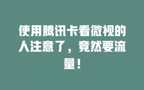 使用腾讯卡看微视的人注意了，竟然要流量！