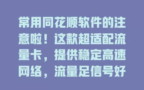 常用同花顺软件的注意啦！这款超适配流量卡，提供稳定高速网络，流量足信号好，让你畅快用软件