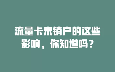 流量卡未销户的这些影响，你知道吗？
