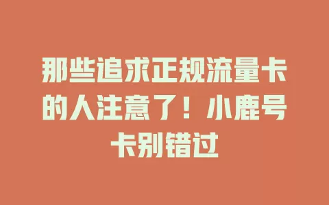 那些追求正规流量卡的人注意了！小鹿号卡别错过