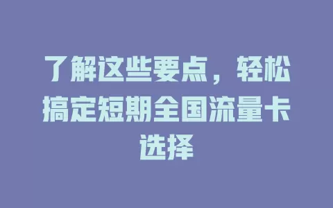了解这些要点，轻松搞定短期全国流量卡选择