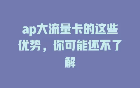 ap大流量卡的这些优势，你可能还不了解