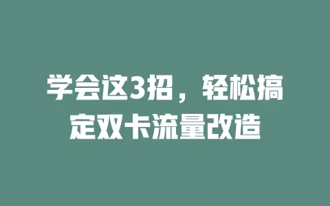 学会这3招，轻松搞定双卡流量改造