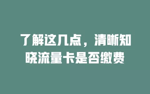 了解这几点，清晰知晓流量卡是否缴费