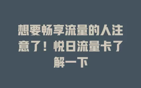 想要畅享流量的人注意了！悦日流量卡了解一下