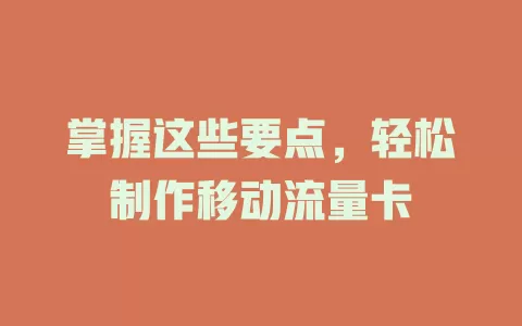 掌握这些要点，轻松制作移动流量卡
