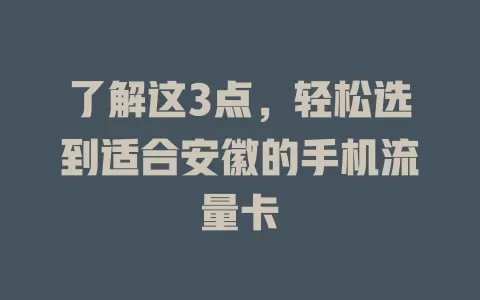 了解这3点，轻松选到适合安徽的手机流量卡