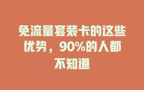 免流量套装卡的这些优势，90%的人都不知道