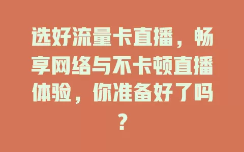 选好流量卡直播，畅享网络与不卡顿直播体验，你准备好了吗？