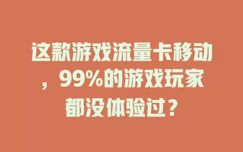 这款游戏流量卡移动，99%的游戏玩家都没体验过？